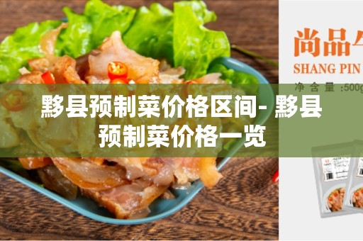 黟县预制菜价格区间- 黟县预制菜价格一览