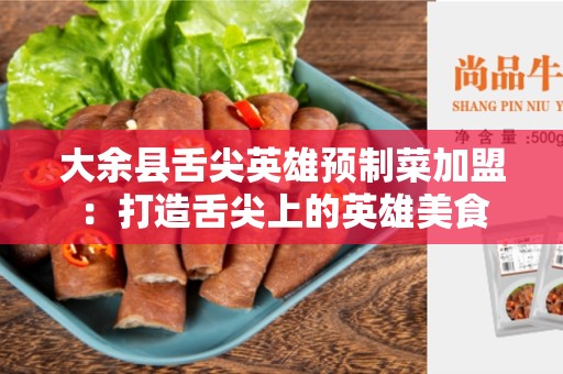 大余县舌尖英雄预制菜加盟：打造舌尖上的英雄美食