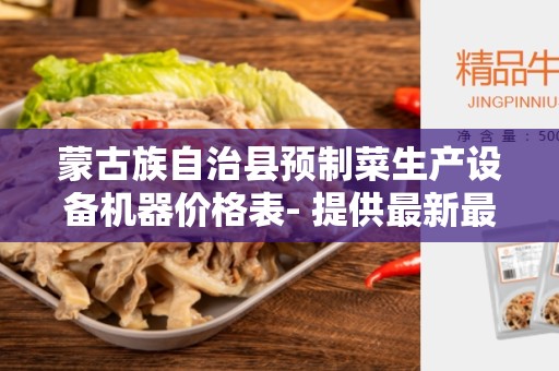 蒙古族自治县预制菜生产设备机器价格表- 提供最新最全的价格信息
