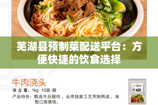 芜湖县预制菜配送平台：方便快捷的饮食选择
