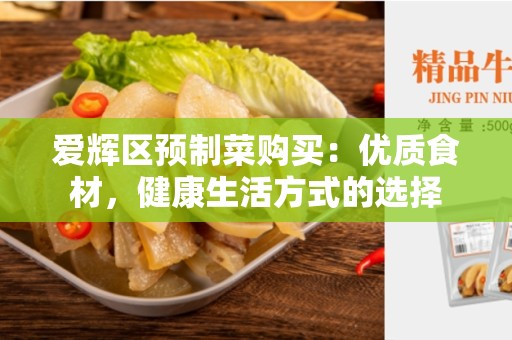 爱辉区预制菜购买：优质食材，健康生活方式的选择