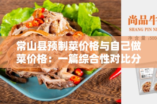 常山县预制菜价格与自己做菜价格：一篇综合性对比分析