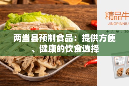 两当县预制食品：提供方便、健康的饮食选择