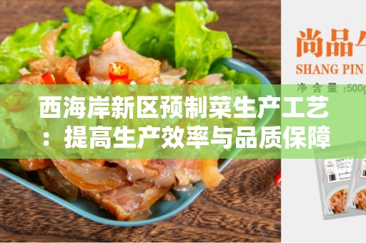 西海岸新区预制菜生产工艺：提高生产效率与品质保障