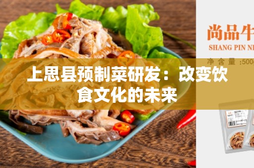 上思县预制菜研发：改变饮食文化的未来