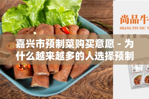 嘉兴市预制菜购买意愿 - 为什么越来越多的人选择预制菜？