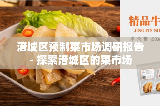 涪城区预制菜市场调研报告- 探索涪城区的菜市场