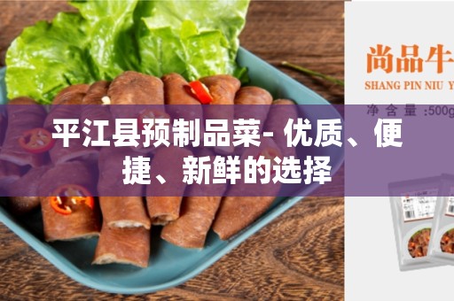 平江县预制品菜- 优质、便捷、新鲜的选择