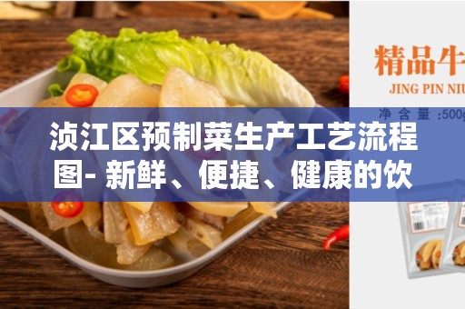 浈江区预制菜生产工艺流程图- 新鲜、便捷、健康的饮食选择