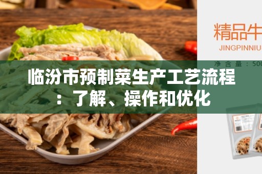 临汾市预制菜生产工艺流程：了解、操作和优化