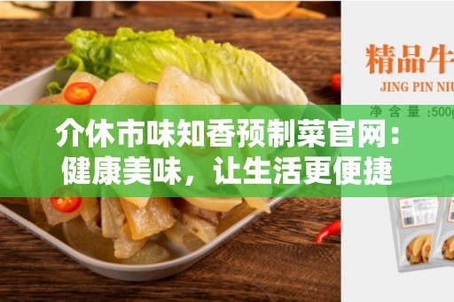 介休市味知香预制菜官网：健康美味，让生活更便捷