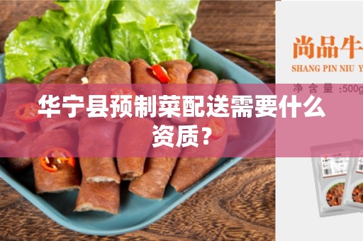 华宁县预制菜配送需要什么资质？