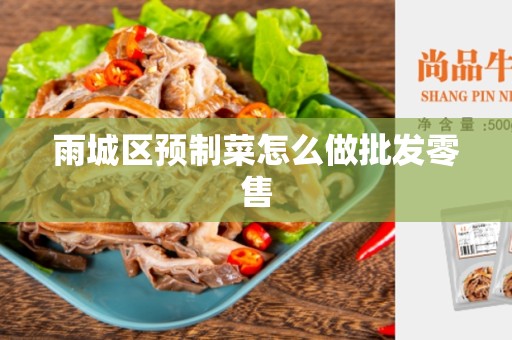 雨城区预制菜怎么做批发零售