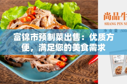 富锦市预制菜出售：优质方便，满足您的美食需求