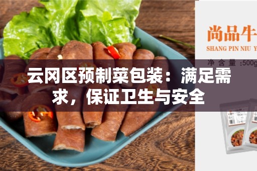 云冈区预制菜包装：满足需求，保证卫生与安全