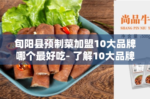旬阳县预制菜加盟10大品牌哪个最好吃- 了解10大品牌及其特点