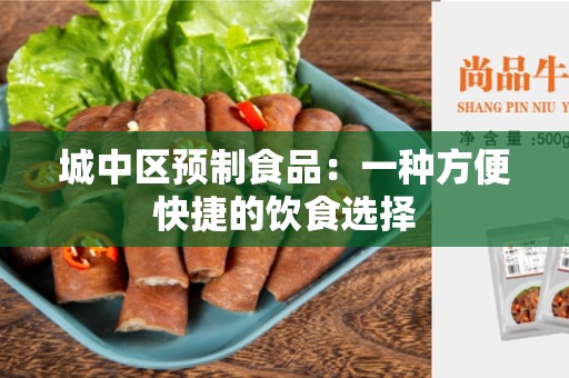 城中区预制食品：一种方便快捷的饮食选择
