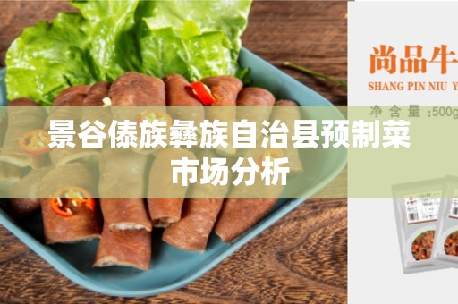 景谷傣族彝族自治县预制菜市场分析