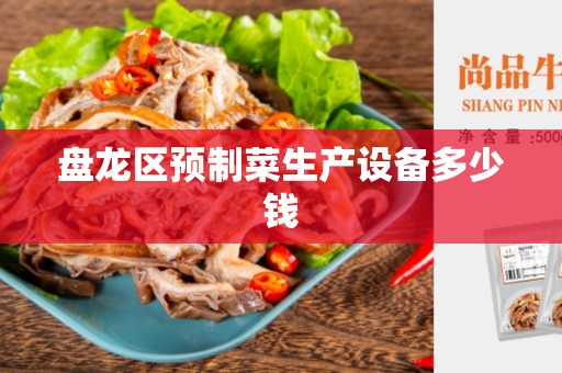 盘龙区预制菜生产设备多少钱