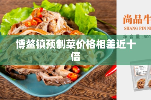 博鳌镇预制菜价格相差近十倍
