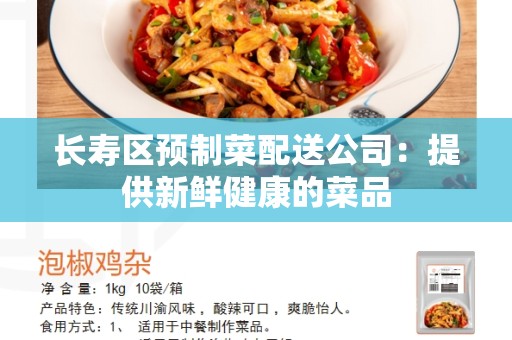 长寿区预制菜配送公司：提供新鲜健康的菜品