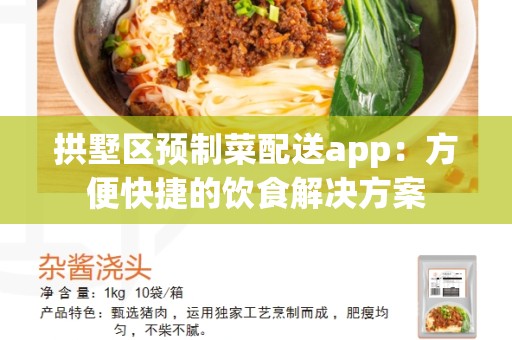 拱墅区预制菜配送app：方便快捷的饮食解决方案