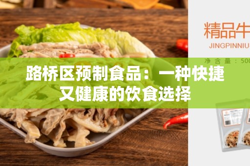 路桥区预制食品：一种快捷又健康的饮食选择