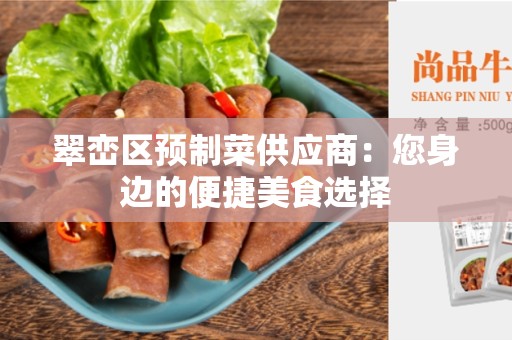 翠峦区预制菜供应商：您身边的便捷美食选择
