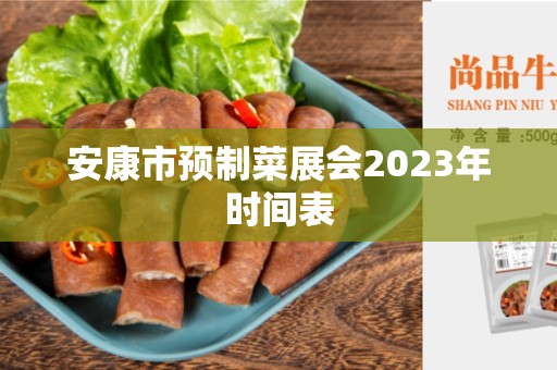 安康市预制菜展会2023年时间表