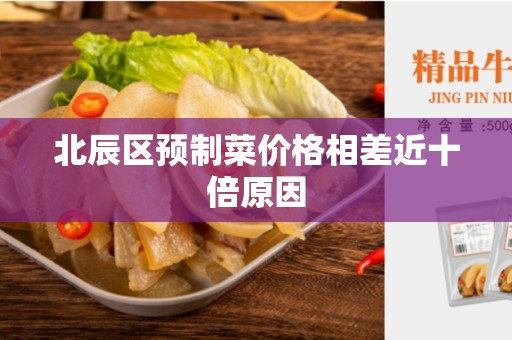 北辰区预制菜价格相差近十倍原因