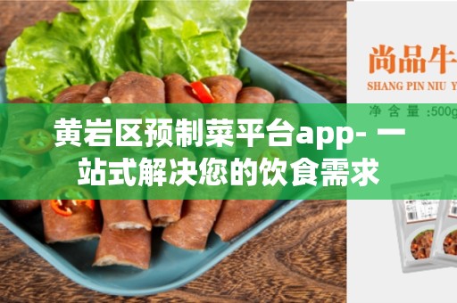 黄岩区预制菜平台app- 一站式解决您的饮食需求