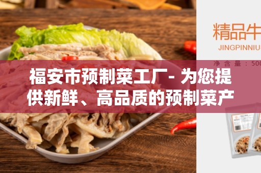 福安市预制菜工厂- 为您提供新鲜、高品质的预制菜产品