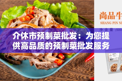 介休市预制菜批发：为您提供高品质的预制菜批发服务
