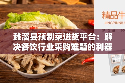 濉溪县预制菜进货平台：解决餐饮行业采购难题的利器