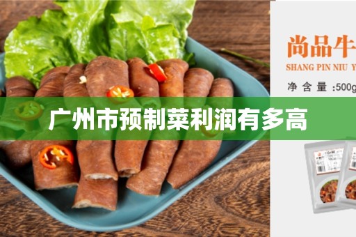 广州市预制菜利润有多高