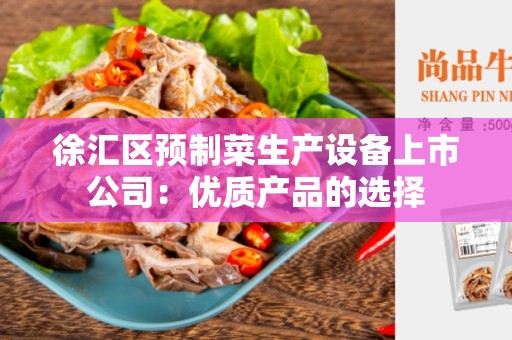 徐汇区预制菜生产设备上市公司：优质产品的选择