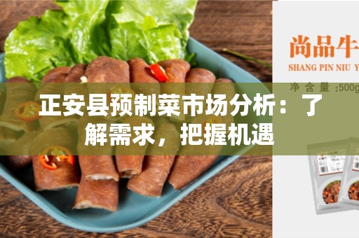 正安县预制菜市场分析：了解需求，把握机遇