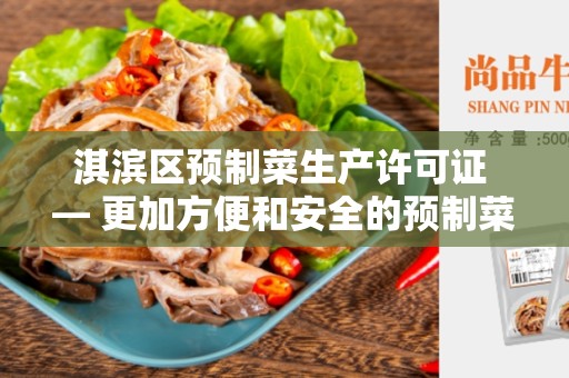 淇滨区预制菜生产许可证 — 更加方便和安全的预制菜生产