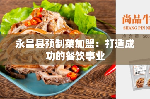 永昌县预制菜加盟：打造成功的餐饮事业