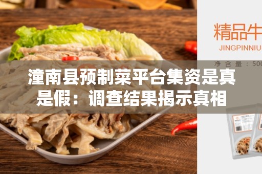 潼南县预制菜平台集资是真是假：调查结果揭示真相