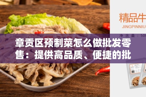 章贡区预制菜怎么做批发零售：提供高品质、便捷的批发零售服务