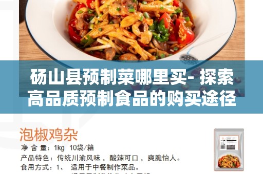 砀山县预制菜哪里买- 探索高品质预制食品的购买途径