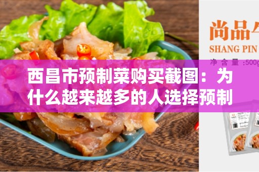西昌市预制菜购买截图：为什么越来越多的人选择预制菜？