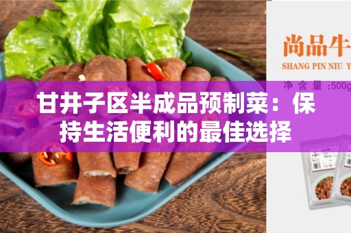 甘井子区半成品预制菜：保持生活便利的最佳选择