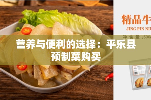 营养与便利的选择：平乐县预制菜购买