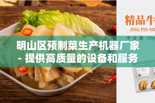 明山区预制菜生产机器厂家- 提供高质量的设备和服务
