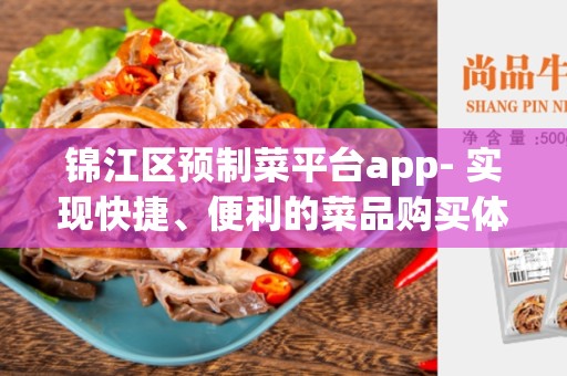 锦江区预制菜平台app- 实现快捷、便利的菜品购买体验
