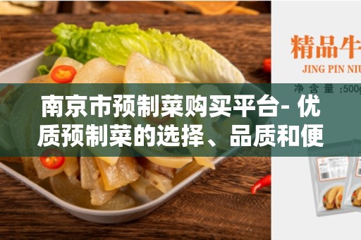 南京市预制菜购买平台- 优质预制菜的选择、品质和便捷