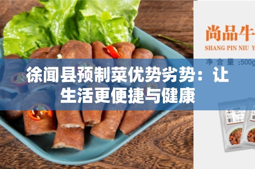 徐闻县预制菜优势劣势：让生活更便捷与健康