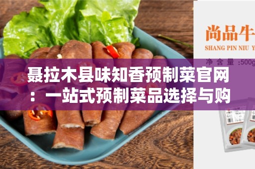 聂拉木县味知香预制菜官网：一站式预制菜品选择与购买平台